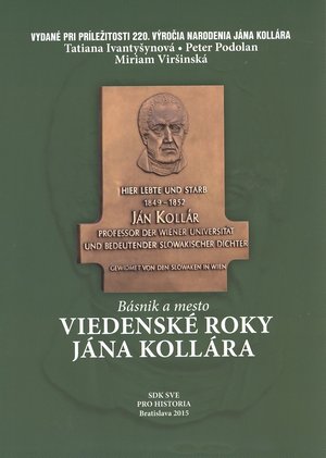 Viedenské roky Jána Kollára : básnik a mesto [The Vienna Years of Ján Kollár : The Poet and a City].