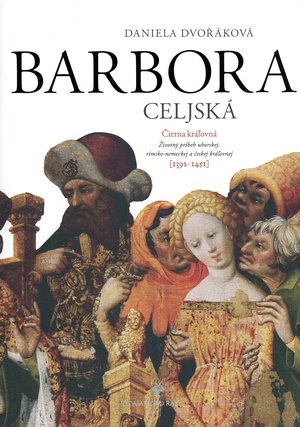 DVOKOV, Daniela. - ierna krovn Barbora Celjsk (1392-1451) : ivotn prbeh uhorskej, rmsko-nemeckej a eskej krovnej