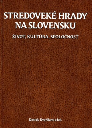 Daniela Dvokov a kol. - Stredovek hrady na Slovensku : ivot, kultra, spolonos
