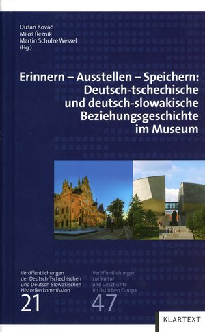 Erinnern - Austellen - Speichern: Deutsch-tschechische und deutsch-slowakische Beziehungsgeschichte im Museum.