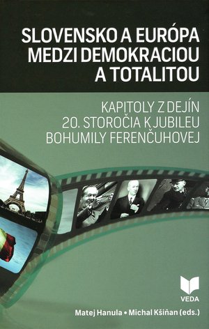 Slovensko a Eurpa medzi demokraciou a totalitou : kapitoly z dejn 20. storoia k jubileu Bohumily Ferenuhovej