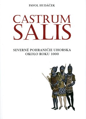 HUDEK, Pavol. - Castrum Salis : severn pohraniie Uhorska okolo roku 1000