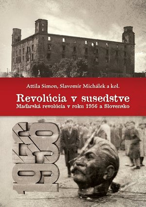 Attila Simon, Slavomr Michlek a kol. - Revolcia v susedstve : maarsk revolcia v roku 1956 a Slovensko