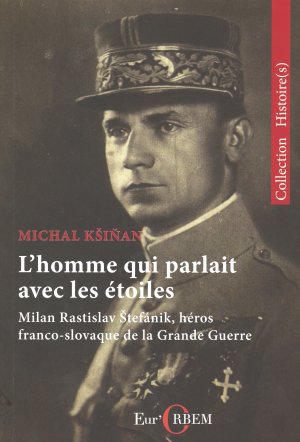 KIAN, Michal: Lhomme qui parlatt avec les toiles : Milan Rastislav tefnik, hros franco-slovaque de la Grande Guerre.