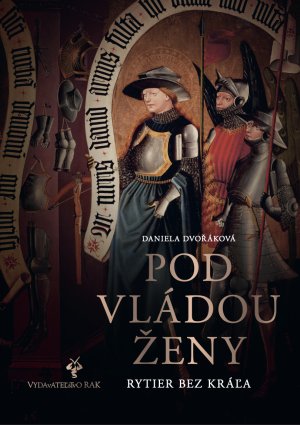 DVOKOV, Daniela: Pod vldou eny : rytier bez kra I. as (1437 - 1442) : Pankrc zo Sv. Mikula a jeho doba.
