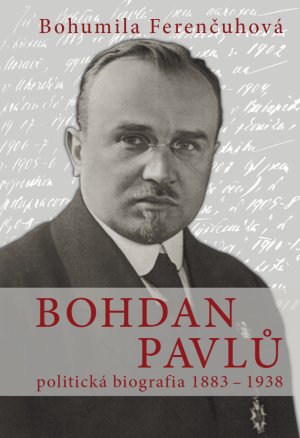 FERENUHOV, Bohumila: Bohdan Pavl : politick biografia 1883 1938.