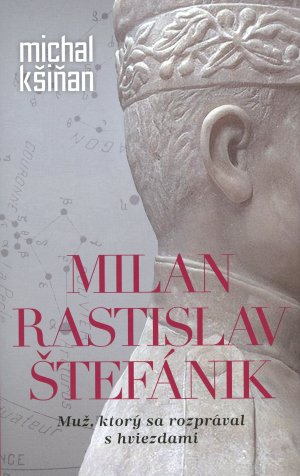KIAN, Michal: Milan Rastislav tefnik : mu, ktor sa rozprval s hviezdami.