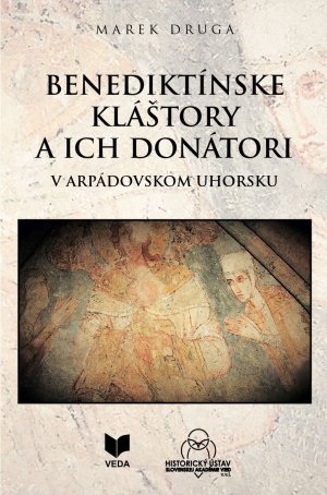 DRUGA, Marek: Benediktínske kláštory a ich donátori v arpádovskom Uhorsku