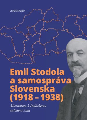 KRAJČÍR, Lukáš: Emil Stodola a samospráva Slovenska (1918 – 1938) : alternatíva k ľudáckemu autonomizmu