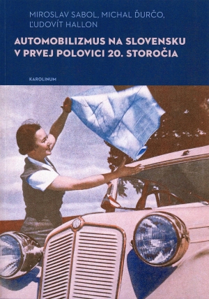 SABOL, Miroslav - ĎURČO, Michal - HALLON, Ľudovít: Automobilizmus na Slovensku v prvej polovici 20. storočia.
